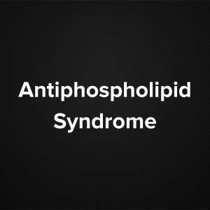 Antiphospholipid Syndrome (Hughe’s syndrome)