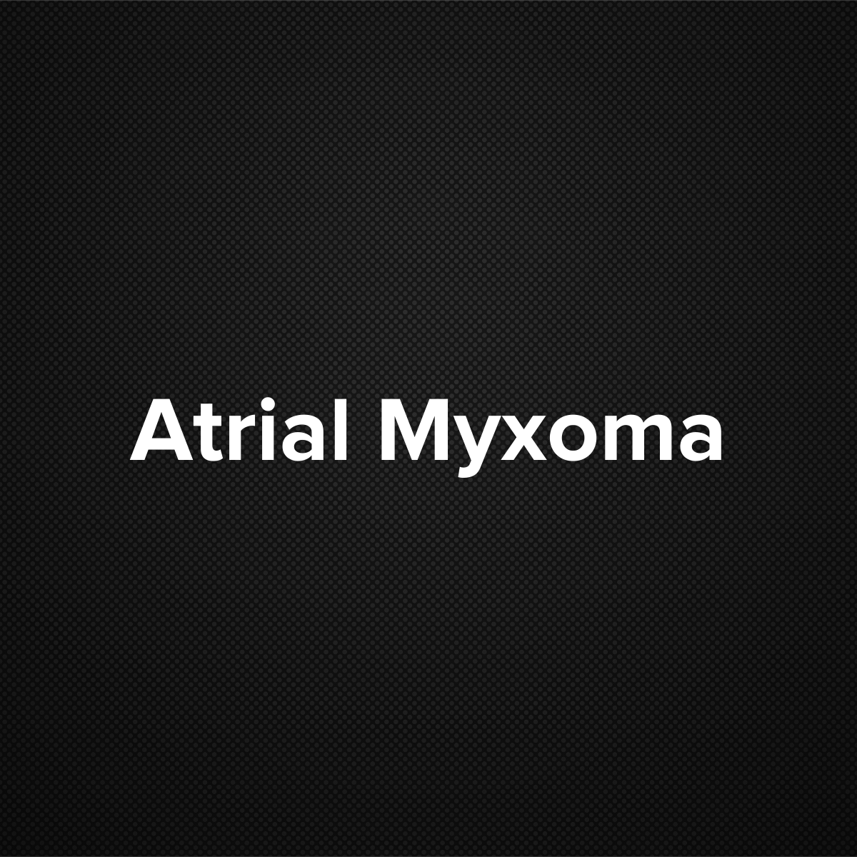 Atrial myxoma