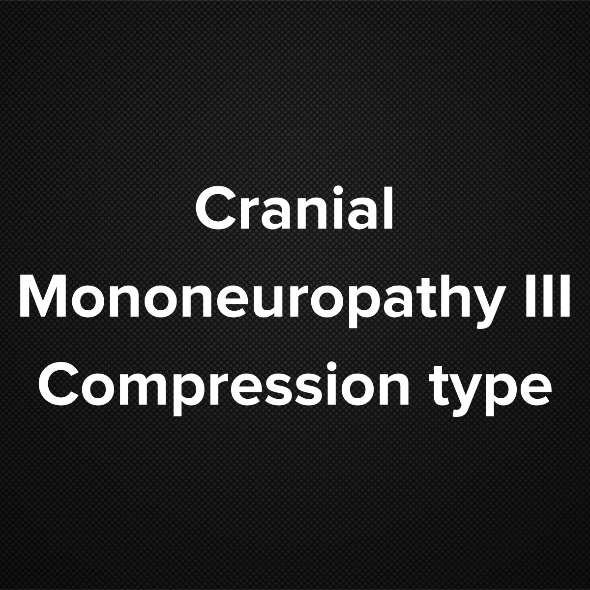 Cranial Mononeuropathy III – Compression Type