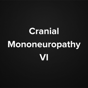 Cranial Mononeuropathy VI