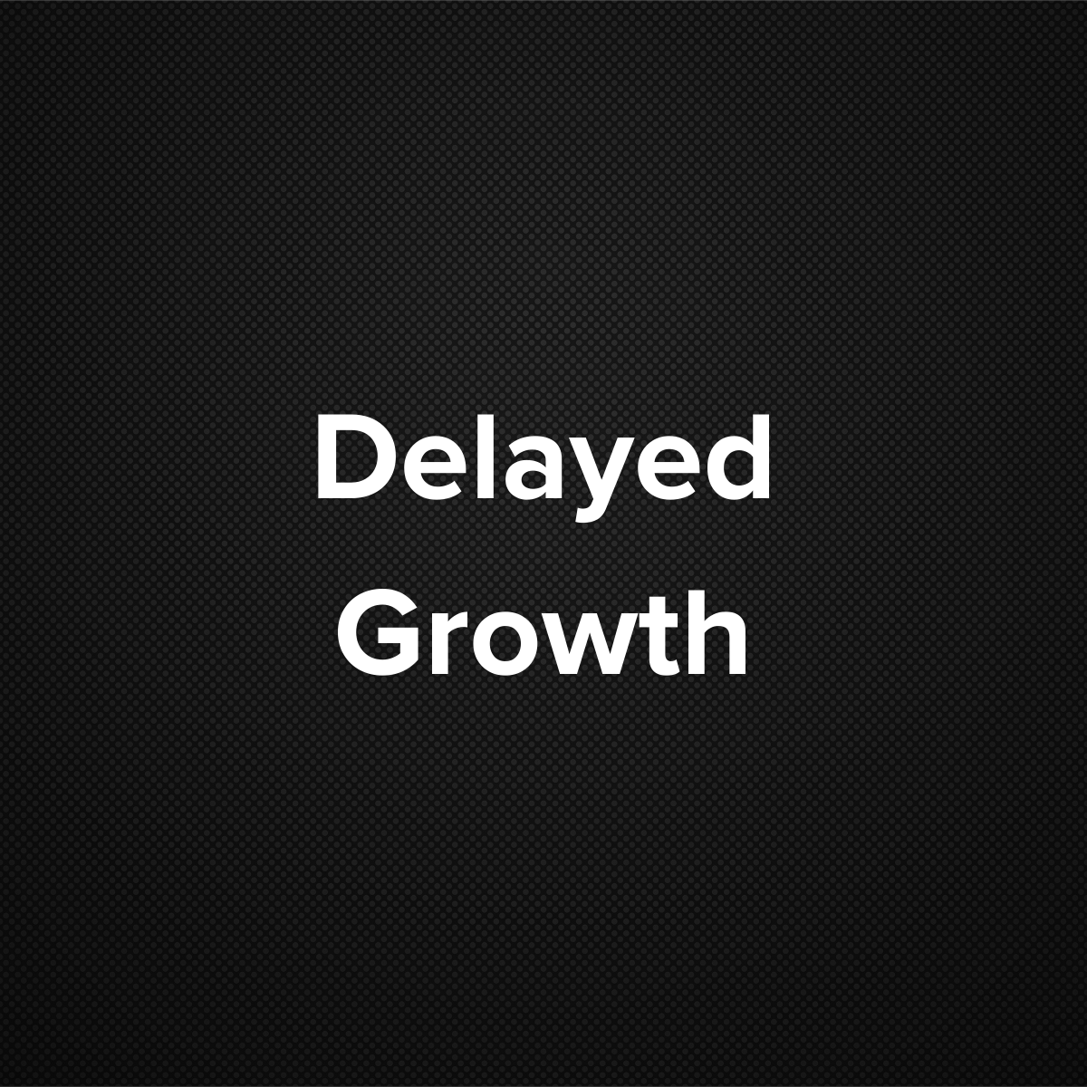 Delayed Growth