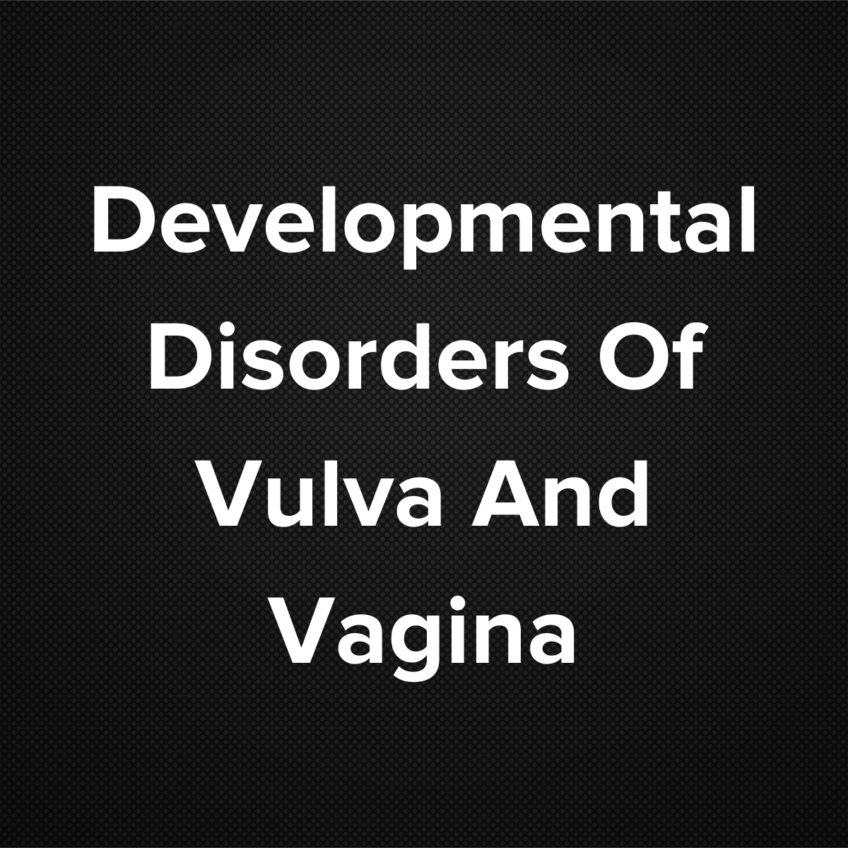 Developmental Disorders of Vulva and Vagina