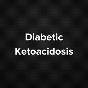 Diabetic Ketoacidosis (Diabetic Ketosis, Diabetic Acidosis, DKA)