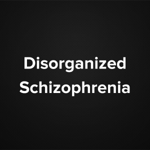 Disorganized Schizophrenia