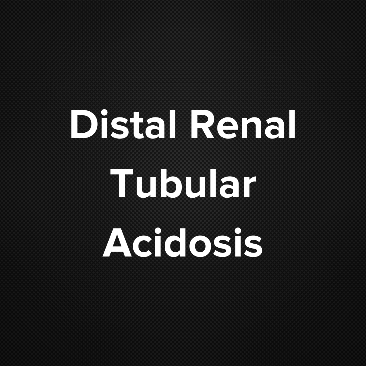 Distal Renal Tubular Acidosis