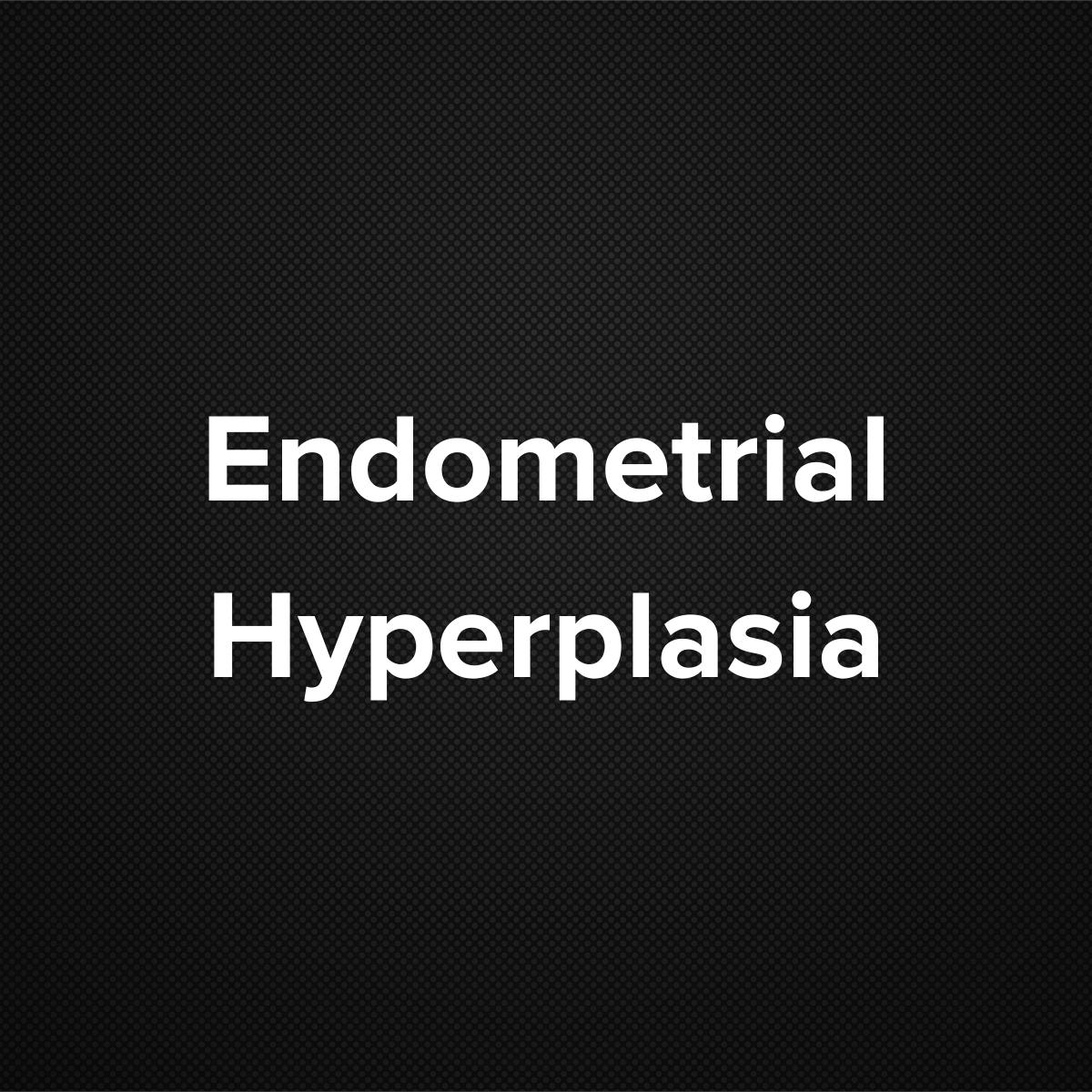 Endometrial Hyperplasia