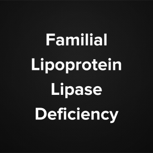 Familial Lipoprotein Lipase Deficiency