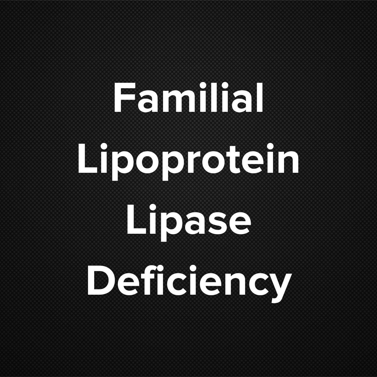 Familial Lipoprotein Lipase Deficiency