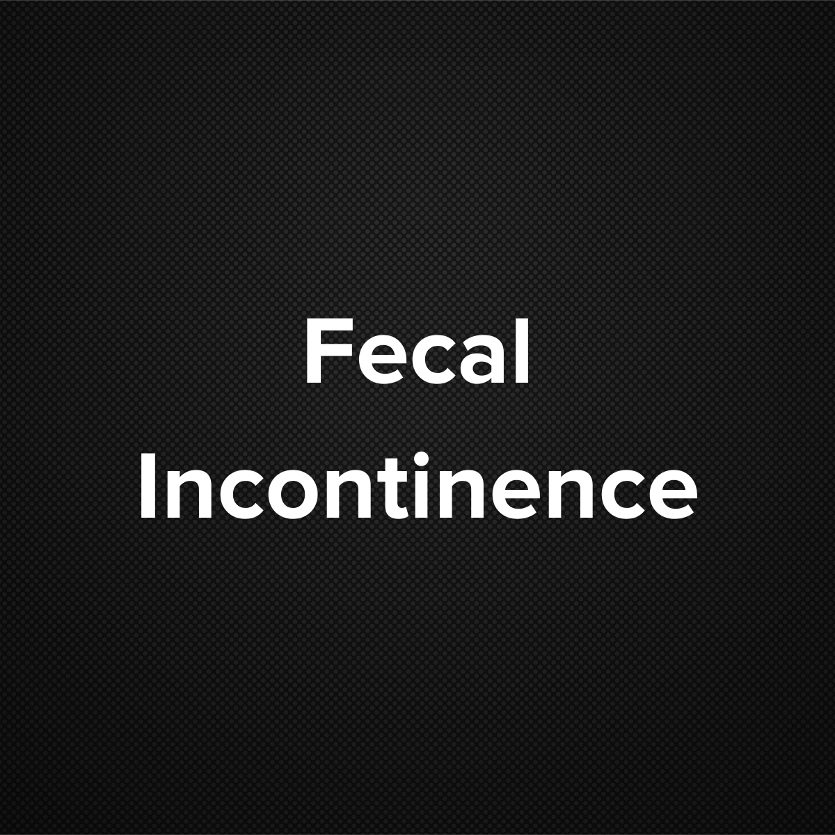 Fecal Incontinence