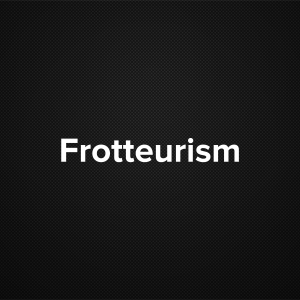 Frotteurism