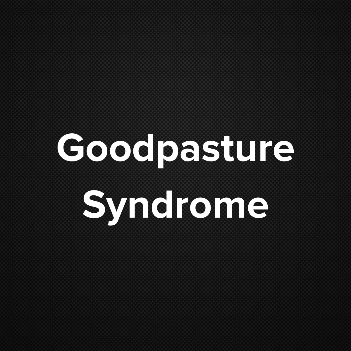 Goodpasture Syndrome