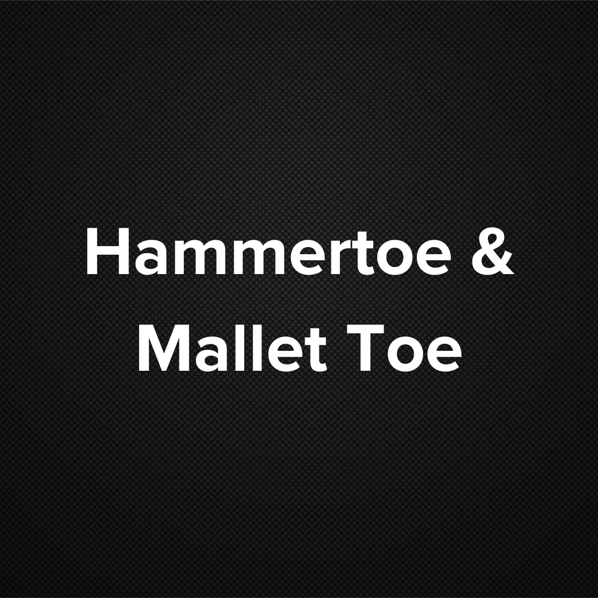 Hammertoe and Mallet Toe