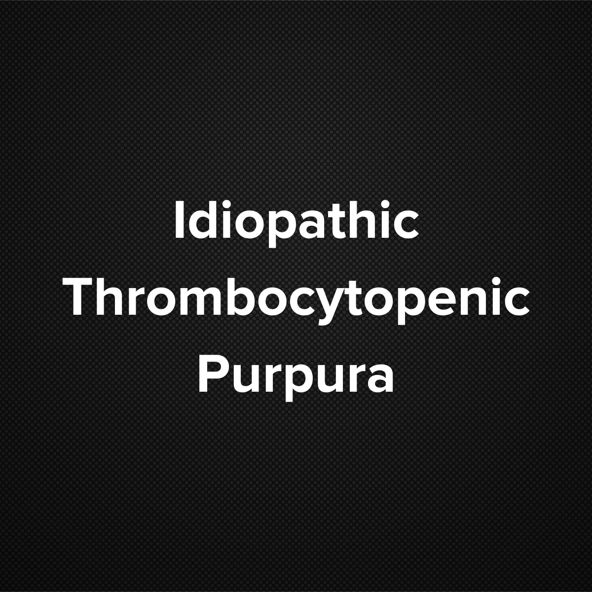 Idiopathic Thrombocytopenic Purpura