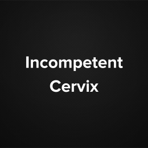 Incompetent Cervix