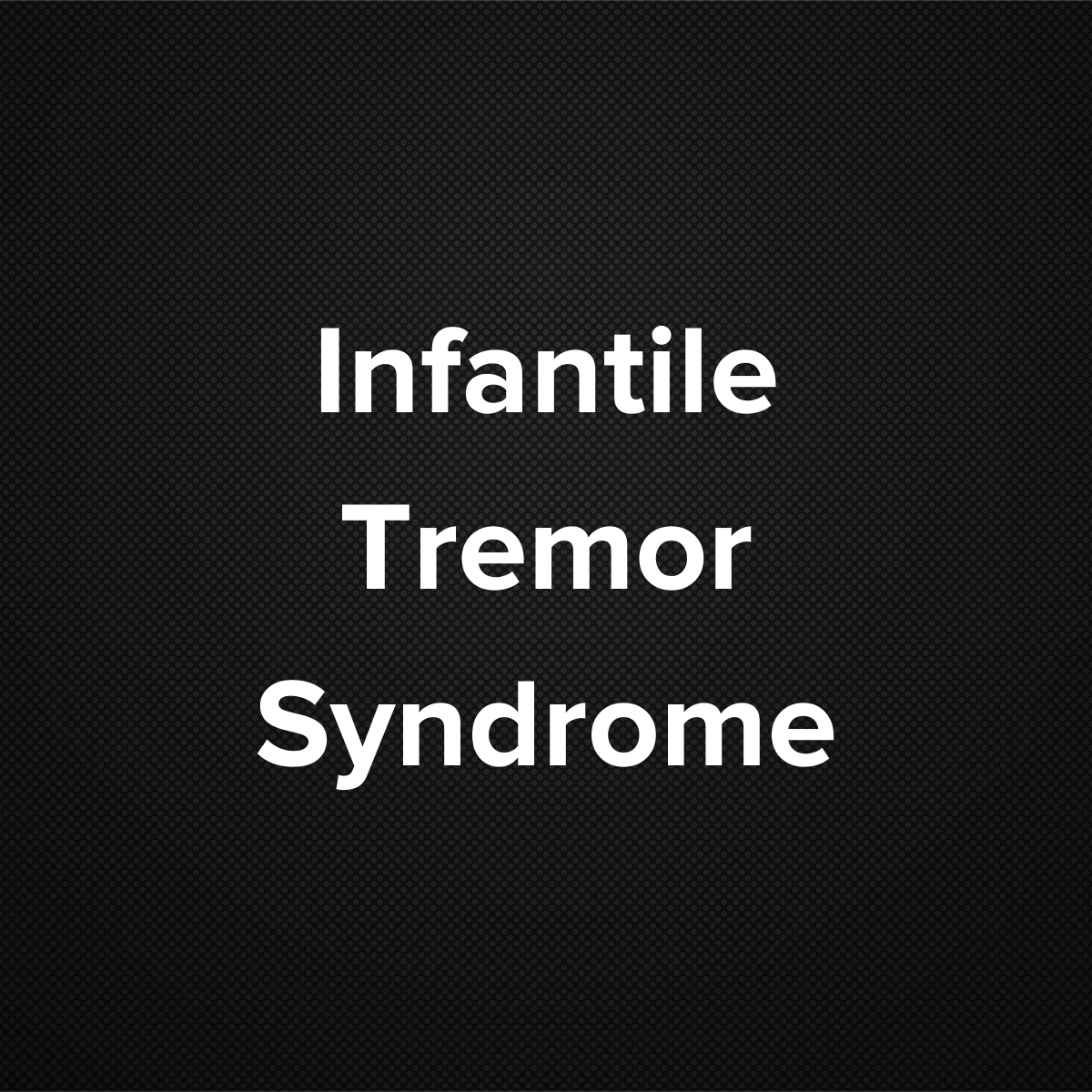 Infantile Tremor Syndrome