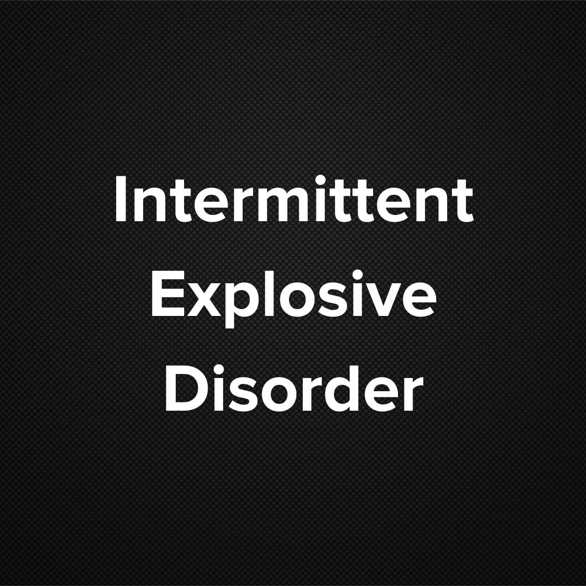 Intermittent Explosive Disorder