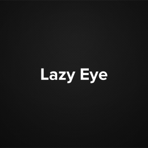 Lazy Eye