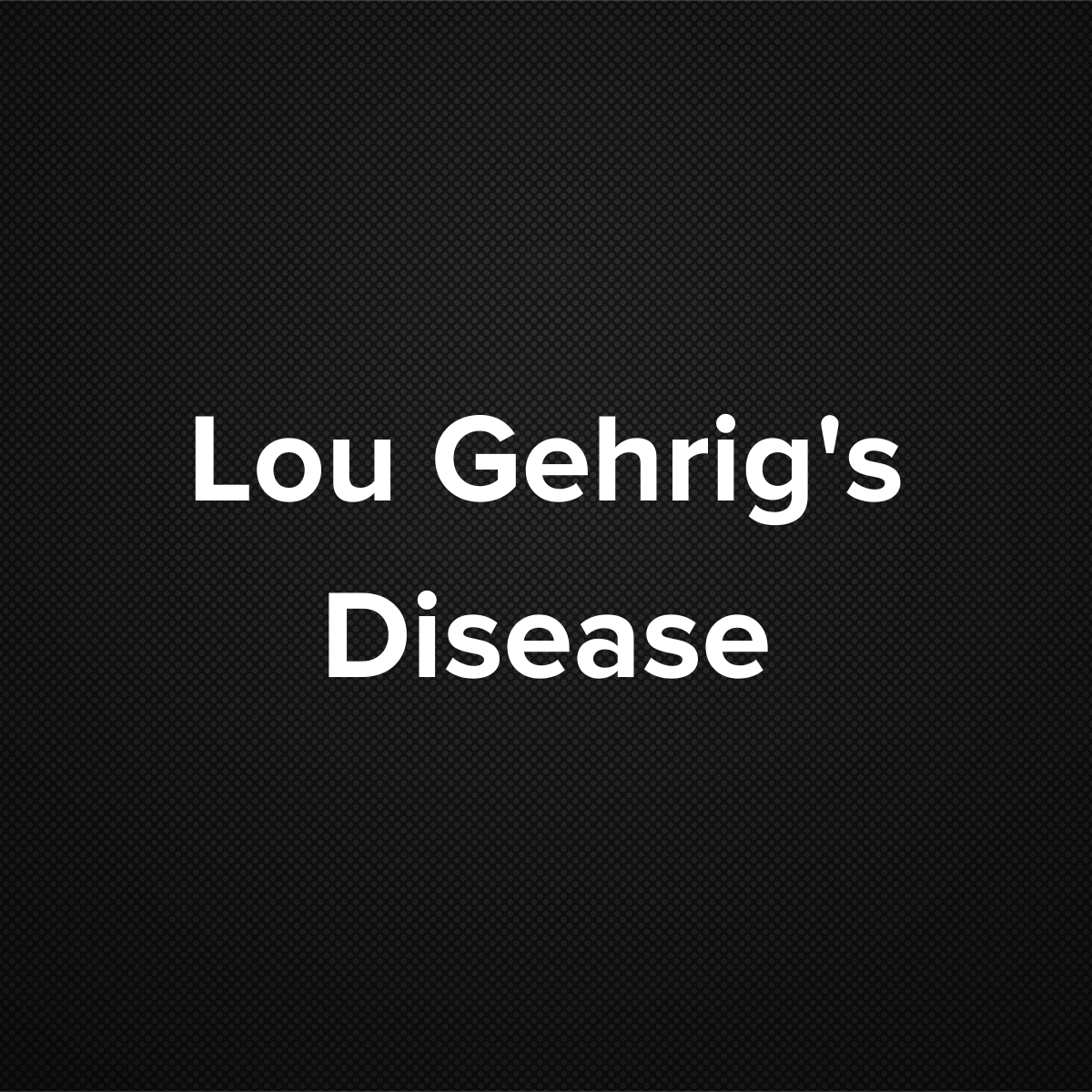 Lou Gehrig’s Disease