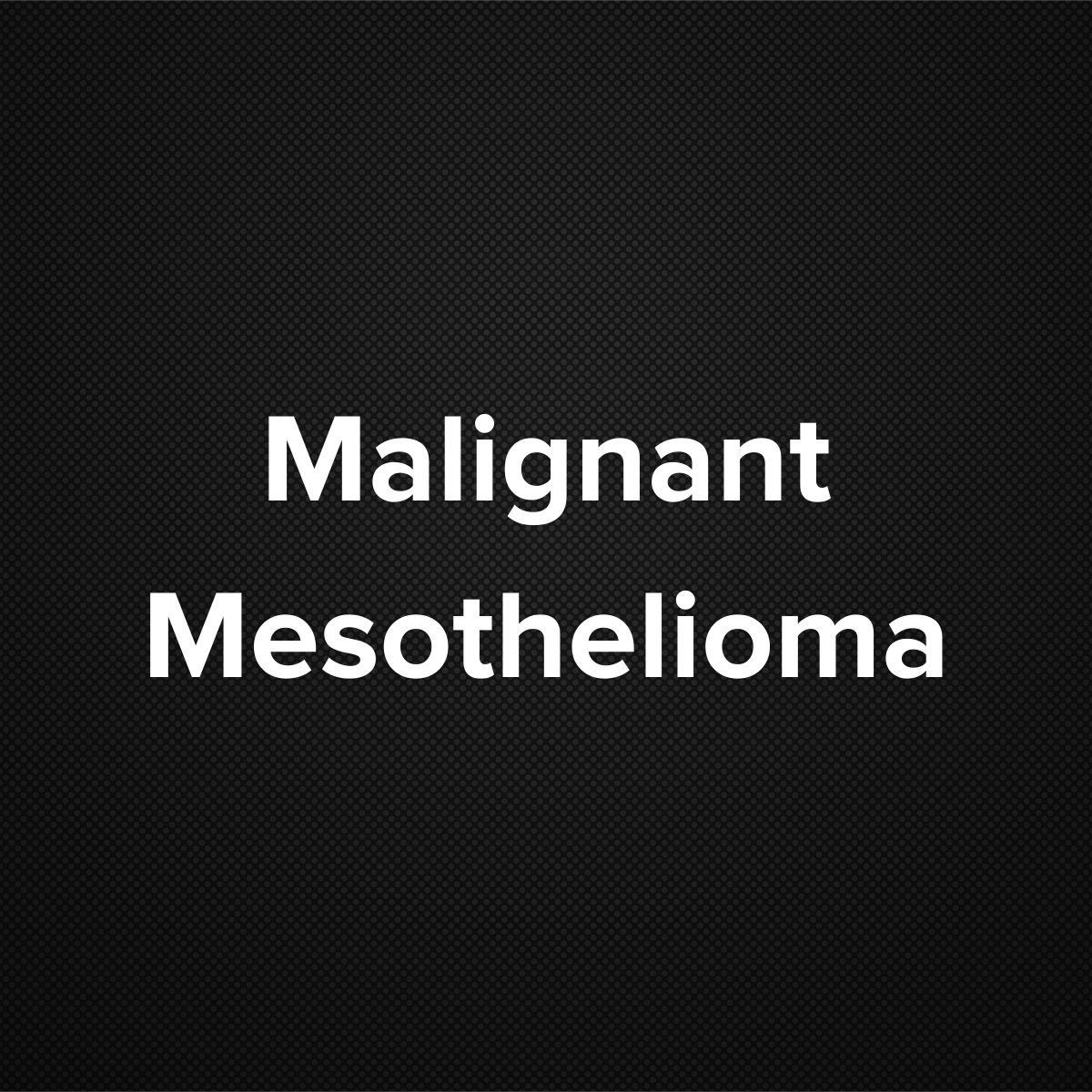 Malignant Mesothelioma