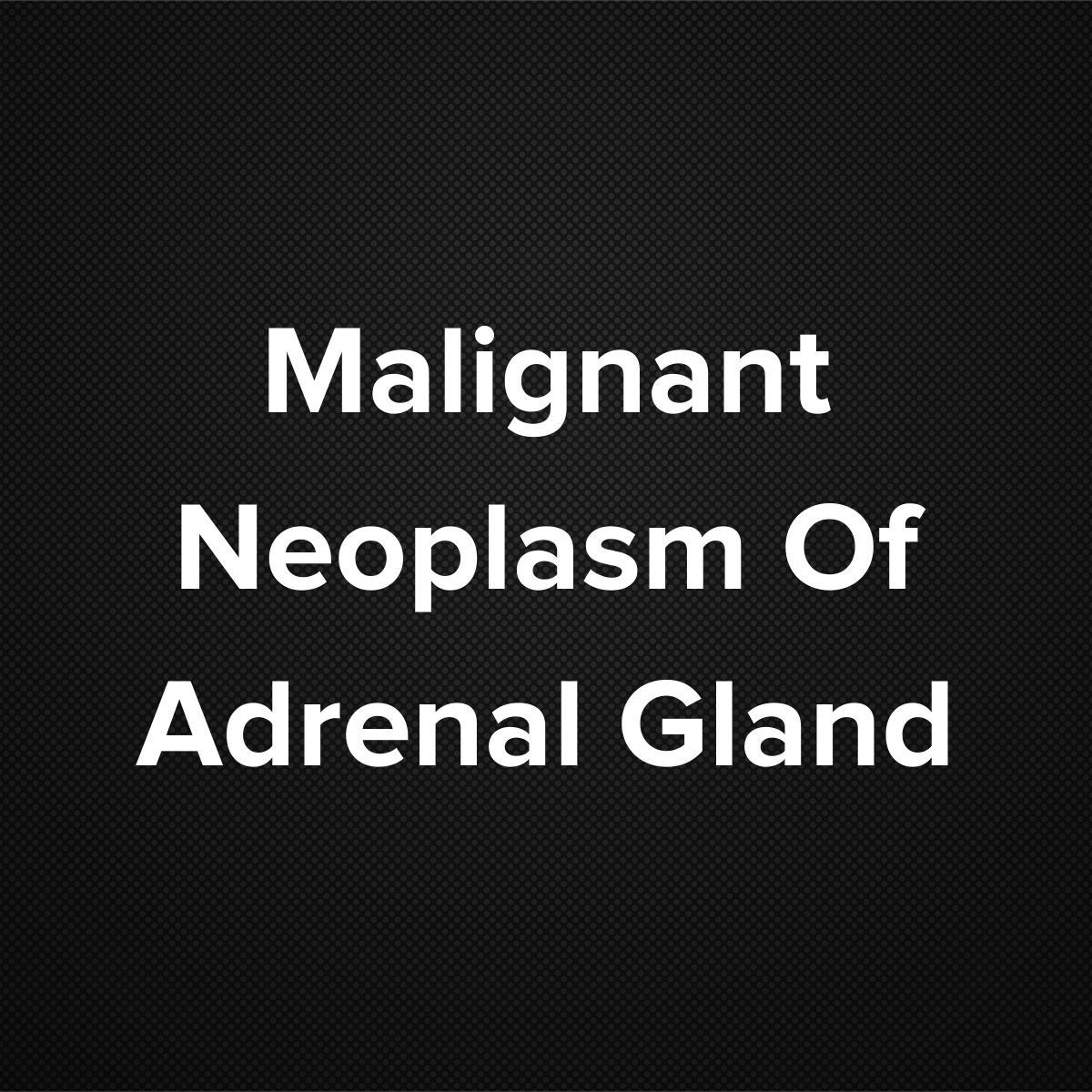 Malignant Neoplasm of Adrenal Gland