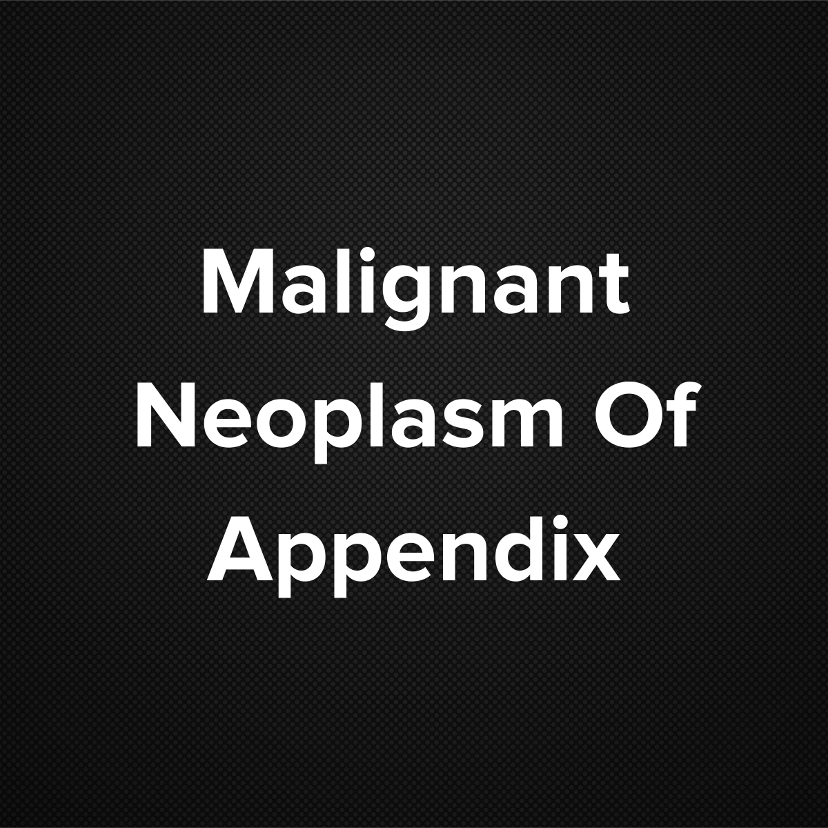 Malignant Neoplasm of Appendix