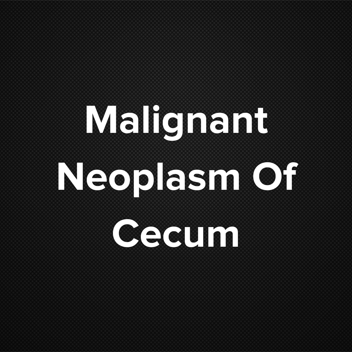 Malignant Neoplasm Of Cecum