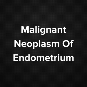 Malignant Neoplasm of Endometrium