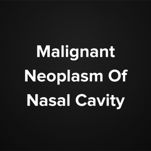 Malignant Neoplasm of Nasal Cavity