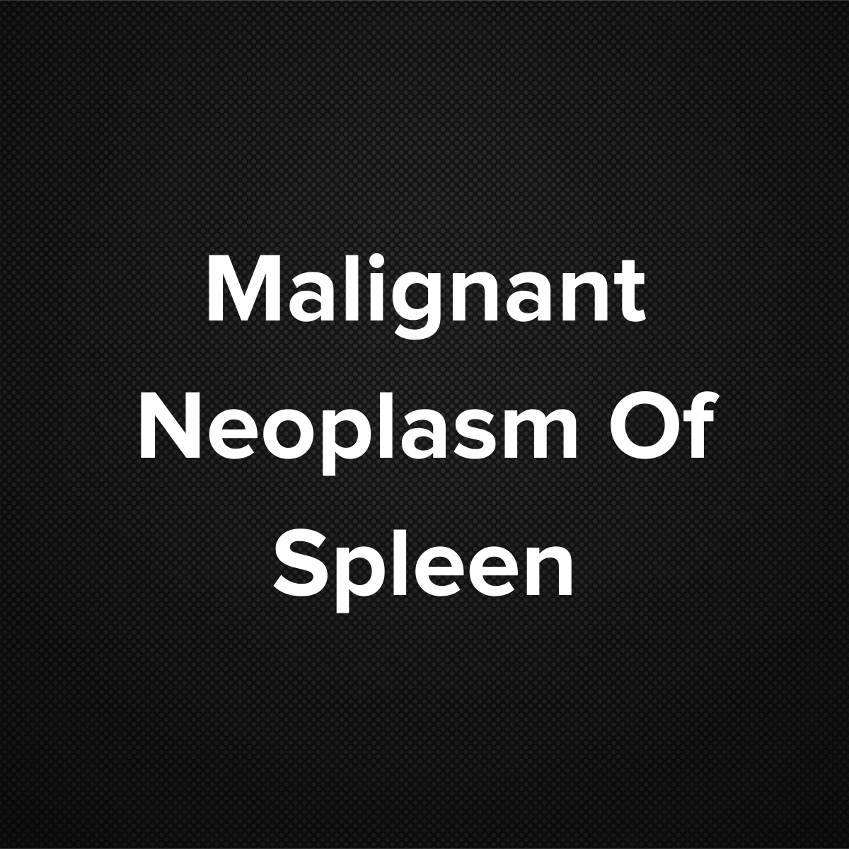 Malignant Neoplasm Of Spleen