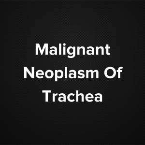 Malignant Neoplasm Of Trachea