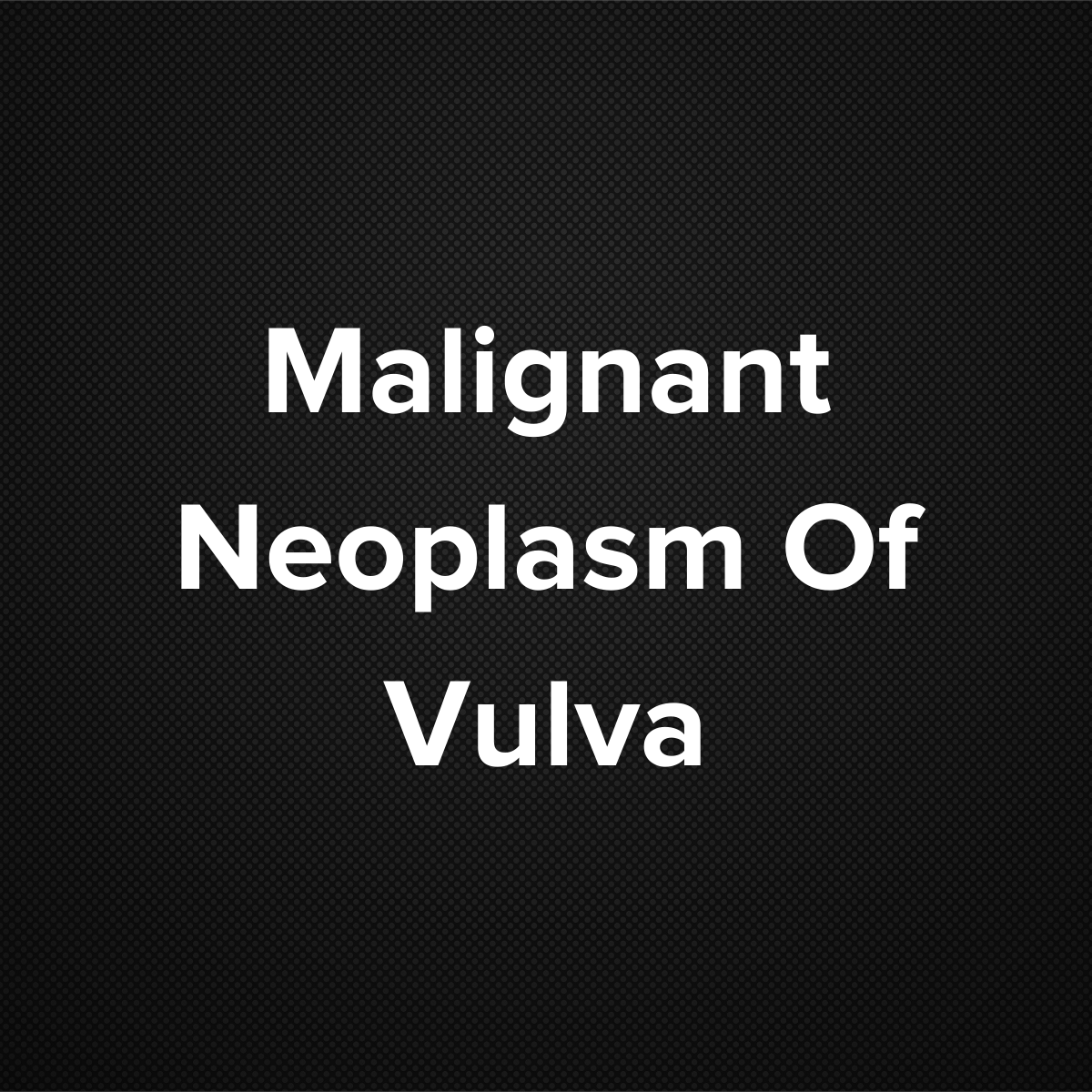 Malignant Neoplasm Of Vulva