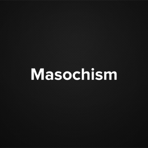 Masochism