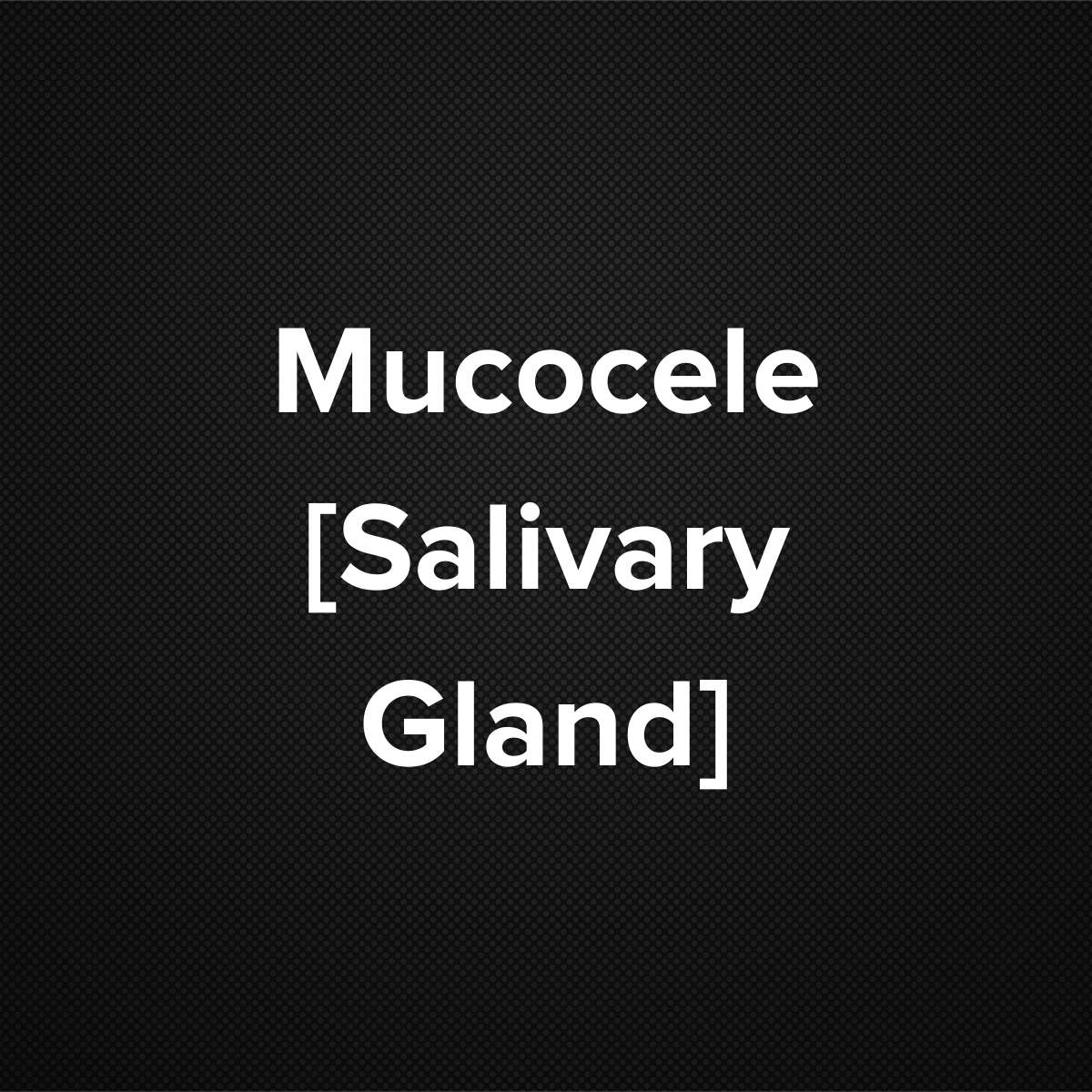 Mucocele [Salivary Gland]