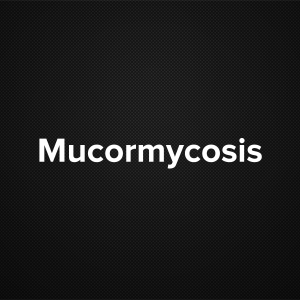 Mucormycosis