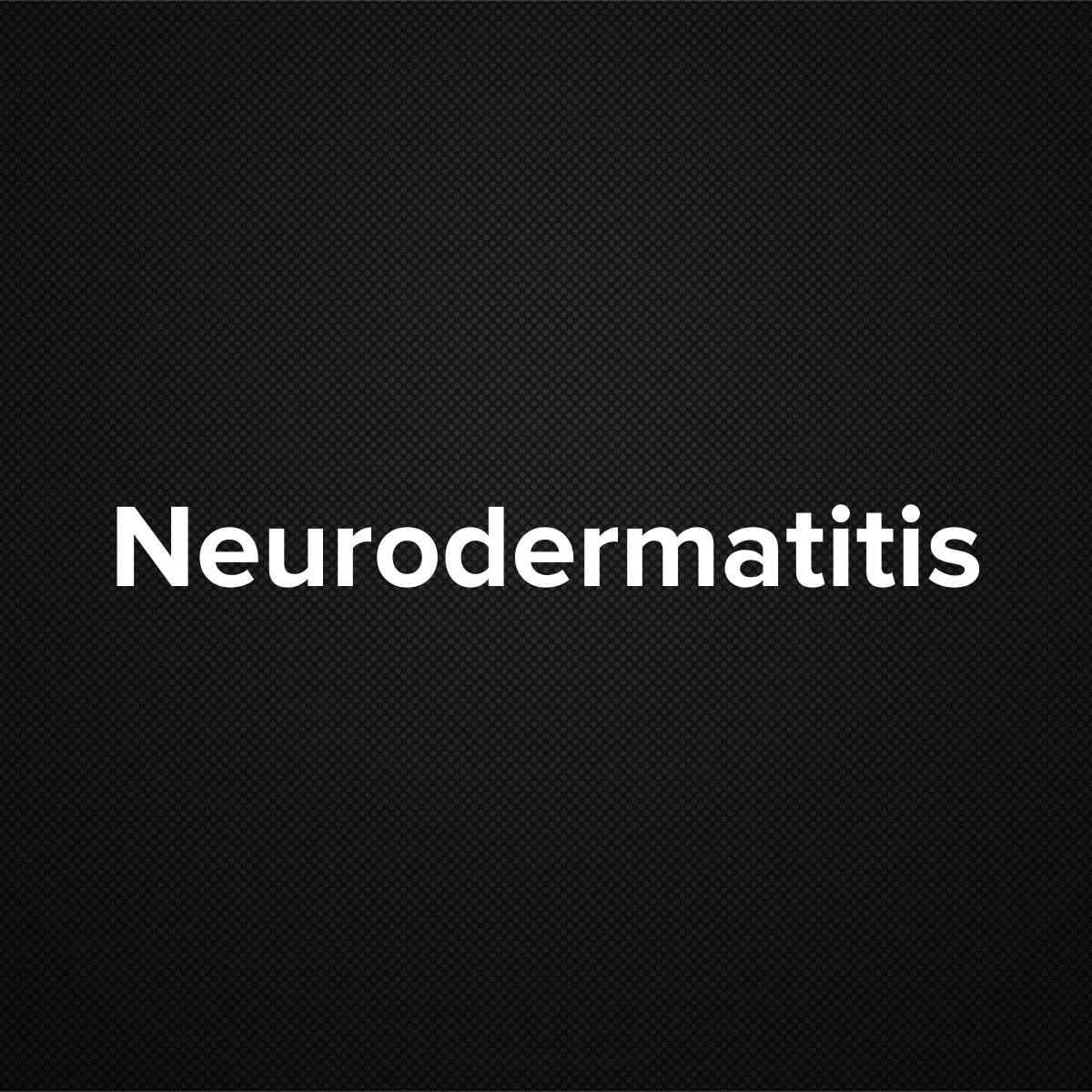 Neurodermatitis (Lichen Simplex Chronicus, Circumscribed Neurodermatis)