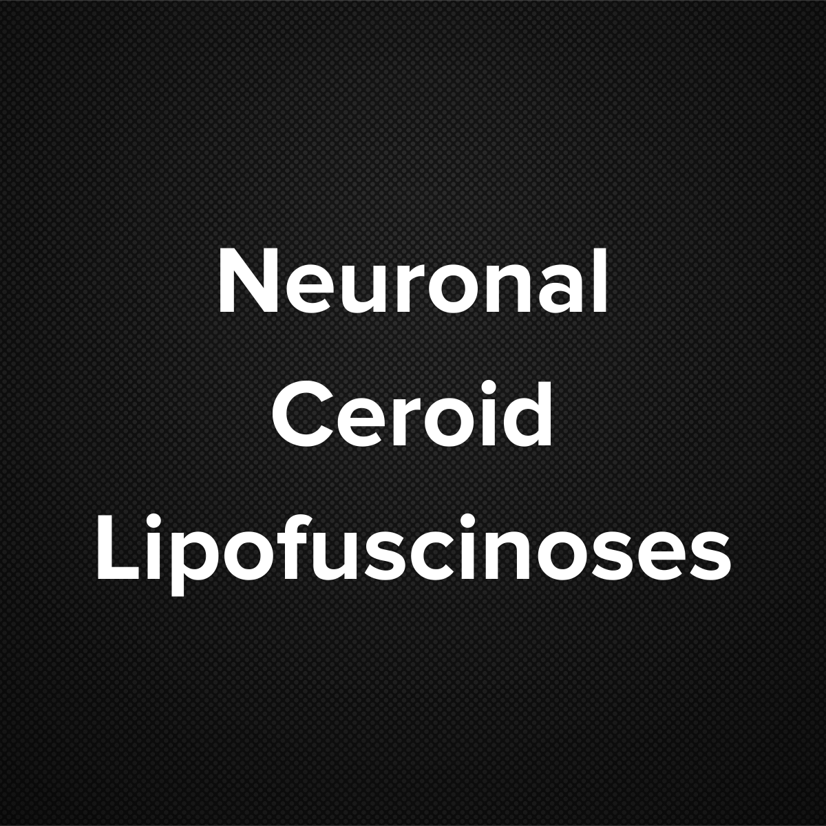 Neuronal Ceroid Lipofuscinoses