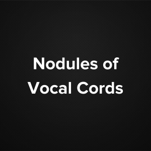 Nodules of Vocal Cords