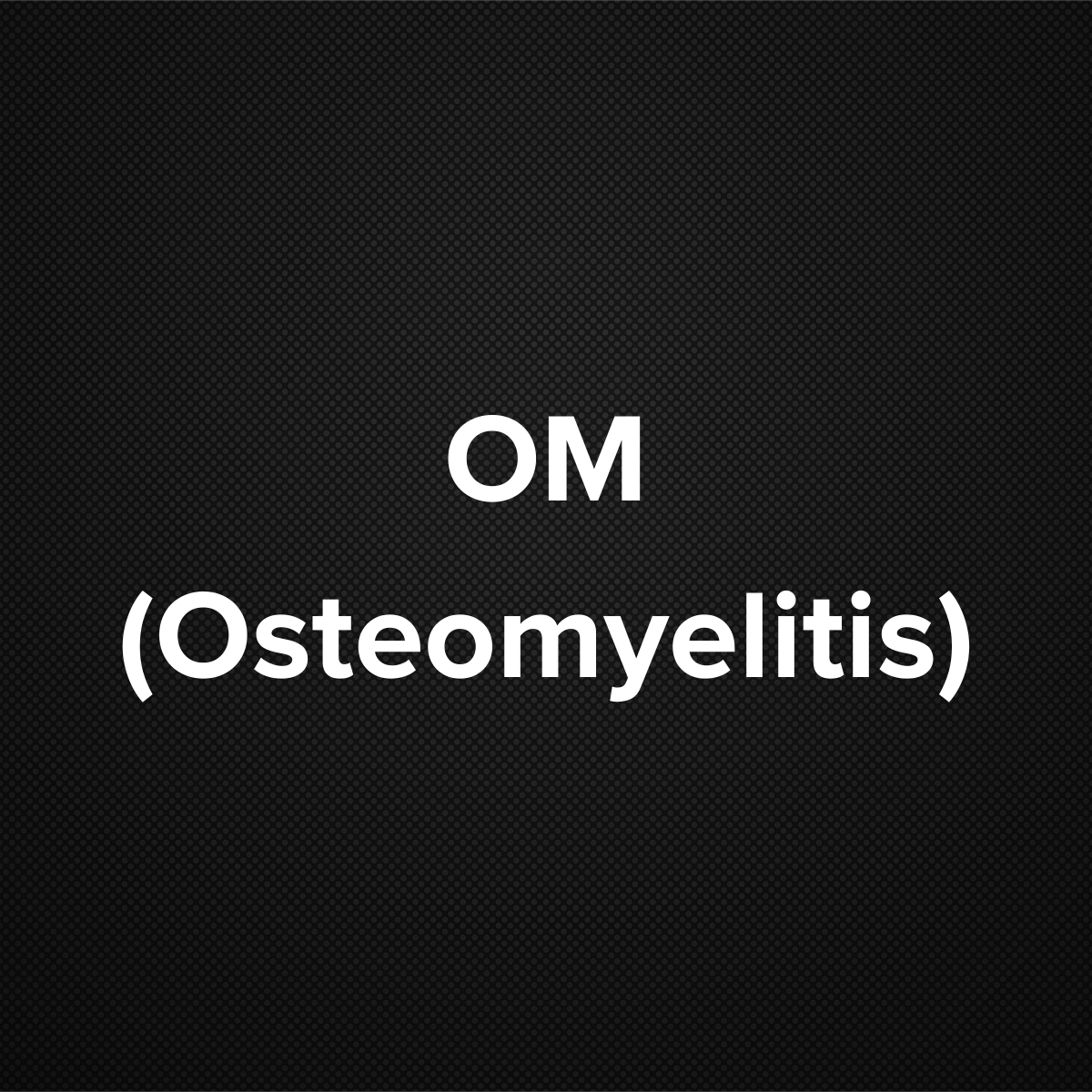 OM (Osteomyelitis)