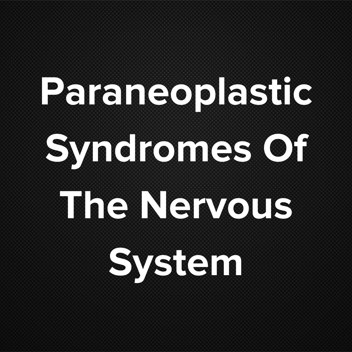 Paraneoplastic Syndromes of The Nervous System