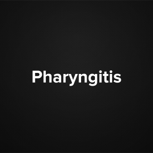 Pharyngitis