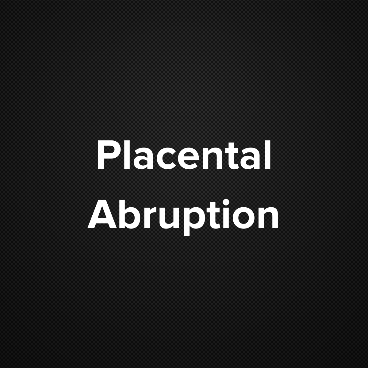 Placental Abruption