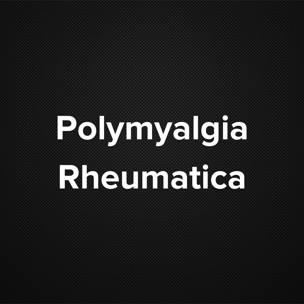 Polymyalgia Rheumatica