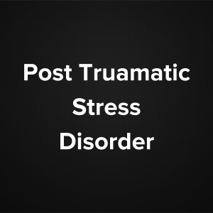 Post Traumatic Stress Disorder