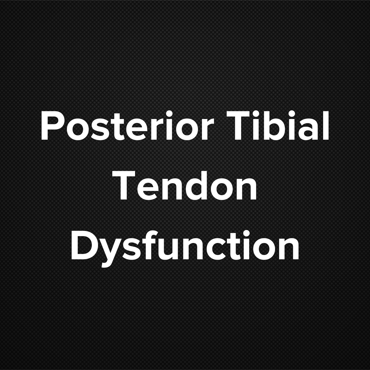 Posterior Tibial Tendon Dysfunction