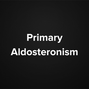Primary Aldosteronism (Primary Hyperaldosteronism)