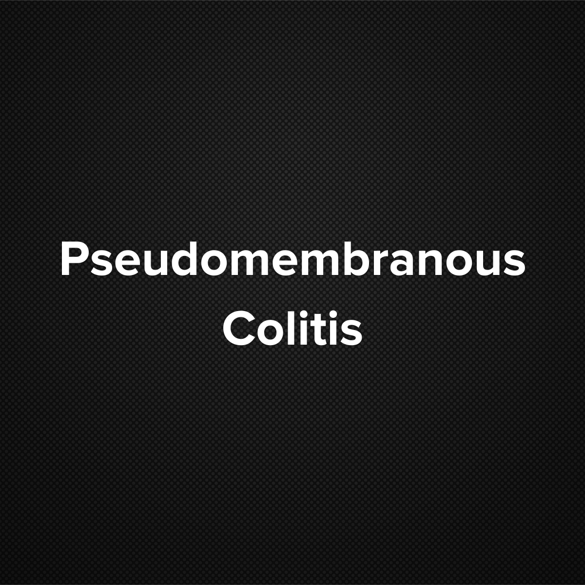 Pseudomembranous Colitis