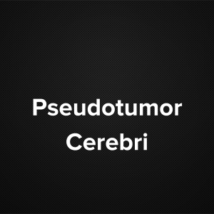 Pseudotumor Cerebri