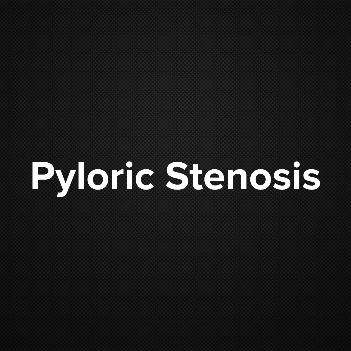 Pyloric Stenosis