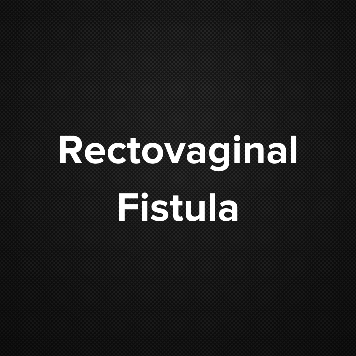 Rectovaginal Fistula
