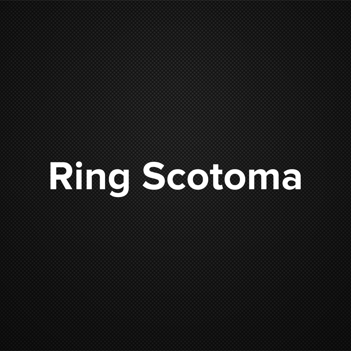 Ring Scotoma